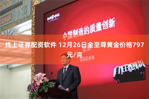 线上证券配资软件 12月26日金至尊黄金价格797元/克